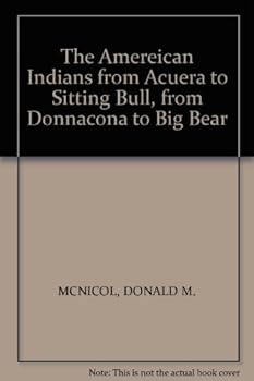 The American Indians from Acuera to Sitting Bull, from Donnacona to Big Bear