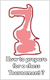  How to prepare for a chess tournament: in 1 Week, 1 month or 2+ months (English Edition)