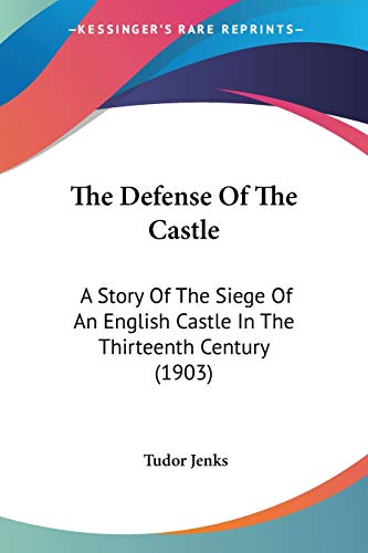 The Defense Of The Castle: A Story Of The Siege Of An English Castle In The Thirteenth Century (1903)