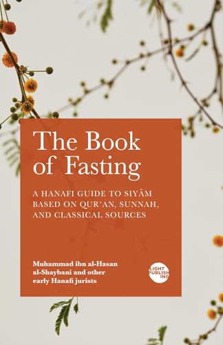 The Book of Fasting: A Hanafi Guide to Siyām Based on Qur'an, Sunnah, and Classical Sources