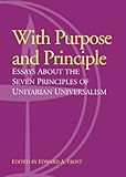 With Purpose and Principle: Essays about the Seven Principles of Unitarian Universalism