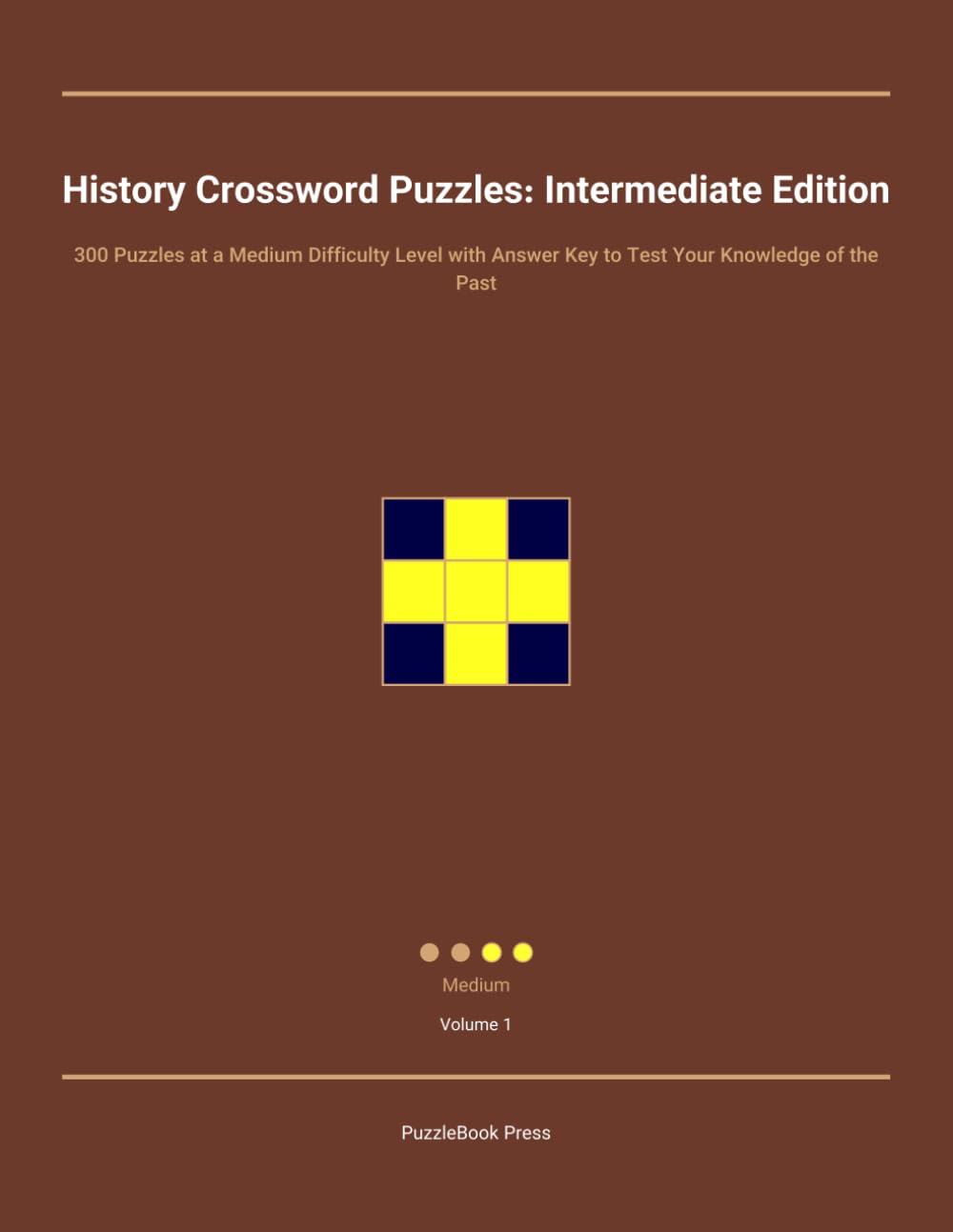 History Crossword Puzzles: Intermediate Edition: 300 Puzzles at a Medium Difficulty Level with Answer Key to Test Your Knowledge of the Past