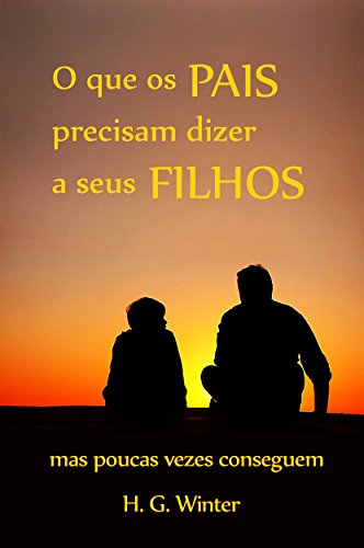 O que os pais precisam dizer a seus filhos: mas poucas vezes conseguem