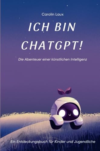 Ich bin ChatGPT! Abenteuer einer Künstlichen Intelligenz: Eine...