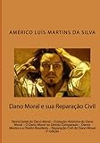 Dano Moral e sua Reparação Civil: Teoria Geral – Evolução Histórica – Direito Comparado – Danos Morais no Direito Brasileiro – Reparação Civil do Dano Moral (Portuguese Edition)