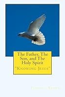 The Father, Son, and Holy Spirit: "Knowing Jesus 148181852X Book Cover