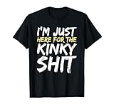 I'm Just Here for The Kinky Shit BDSM Gang Bang Sexy Feet T-Shirt