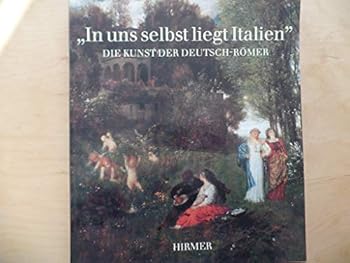 In uns selbst liegt Italien: Die Kunst der Deutsch-Römer