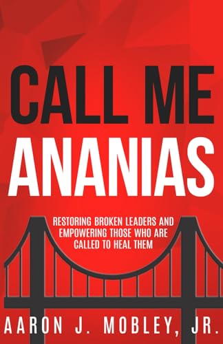 Call Me Ananias: Restoring Broken Leaders and Empowering Those Called