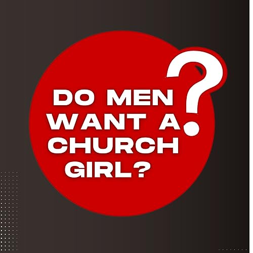 ASK THE PASTOR | DO MEN WANT A CHURCH GIRL?