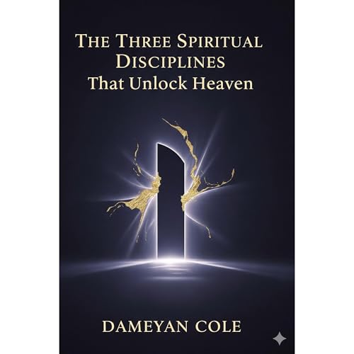 The Three Spiritual Disciplines That Unlock Heaven Audiolibro Por Dameyan Cole arte de portada