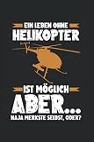 Ein Leben Ohne Helikopter Ist Möglich Aber... Naja Merkste Selbst, Oder?: Helikopter Pilot Notizbuch Tagebuch Liniert 6X9 Zoll Notizheft Planer Geschenk