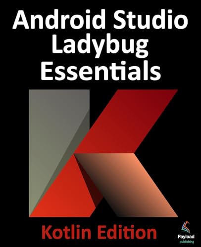 Android Studio Ladybug Essentials - Kotlin Edition: Developing An...