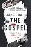 Reconstructing the Gospel: Finding Freedom from Slaveholder Religion