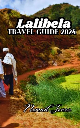 Lalibela Travel Guide 2024: Unforgettable Journeys: Navigate the World with Confidence in 2024 (English Edition) - Jones, Nomad 