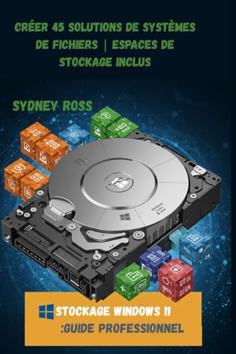 Stockage Windows 11 :Guide professionnel: Créer 45 solutions de systèmes de fichiers | Espaces de stockage inclus (French Edition)