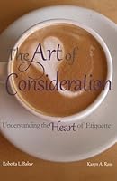 The Art of Consideration: Understanding the Heart of Etiquette 1481808249 Book Cover
