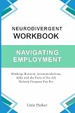 Neurodivergent Workplace Survival Workbook: Navigating Employment (Masking, Burnout, Accommodations, RSD, and the Parts of the Job Nobody Prepares You For)