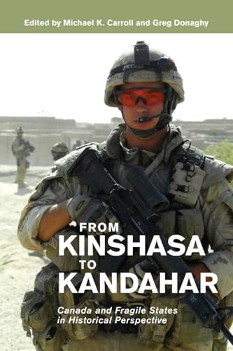 From Kinshasa to Kandahar: Canada and Fragile States in Historical Perspective (Beyond Boundaries: Canadian Defence and Strategic Studies Series, 7)