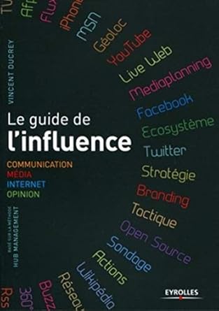Le guide de l'influence. Communication, Média, Internet, Opinion