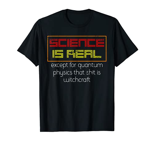 La ciencia es real excepto la física cuántica Camiseta
