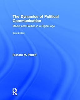The Dynamics of Political Communication: Media and Politics in a Digital Age