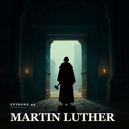 Episode 49 - Martin Luther: The Man Who Split the Church