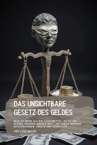 Das unsichtbare Gesetz des Geldes: Geld ist mehr als ein Tauschmittel. Es ist ein Spiegel unserer inneren Welt, ein Abbild unser
