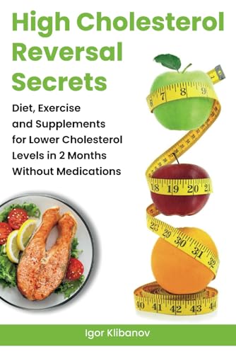 High Cholesterol Reversal Secrets: Diet, Exercise and Supplements for Lower Cholesterol Levels in 2 Months Without Medications (Heart Health)