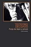 Teodoro Delgado: Forja de lapiz y pincel (Spanish Edition)