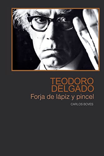 Teodoro Delgado: Forja de lapiz y pincel (Spanish Edition)