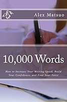10,000 Words: How to Increase Your Writing Speed, Build Your Confidence, and Find Your Voice 1505702771 Book Cover
