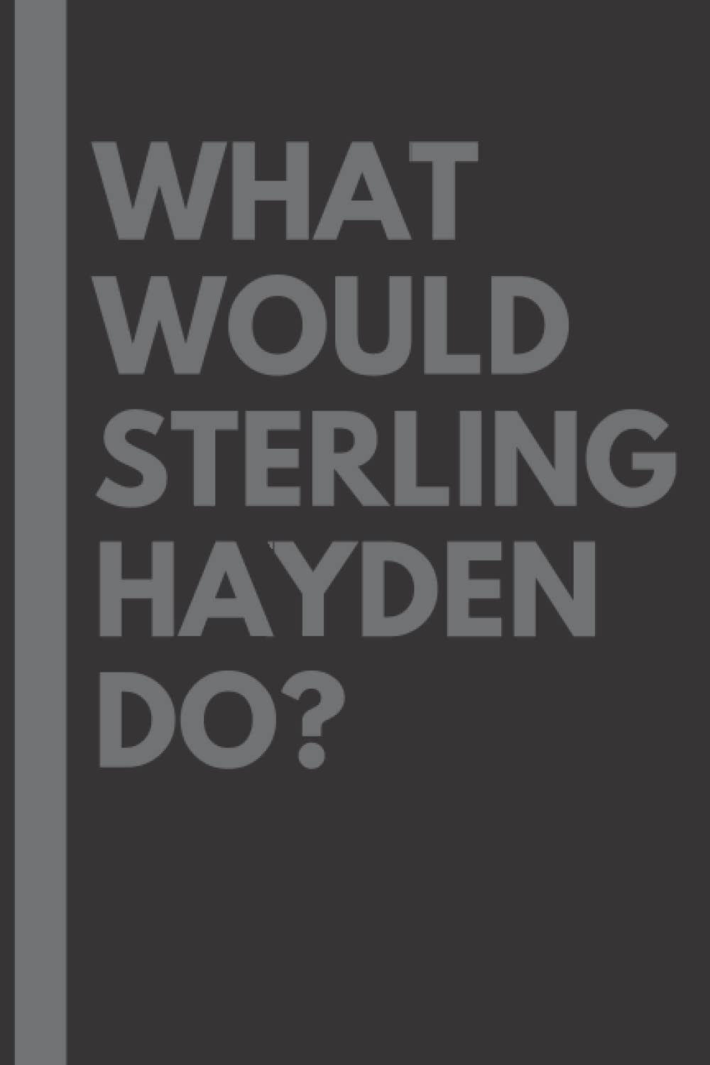 What Would Sterling Hayden Do?: Lined Journal Notebook, perfect gift for all Sterling Hayden fans - 6x9 inches - 110pages