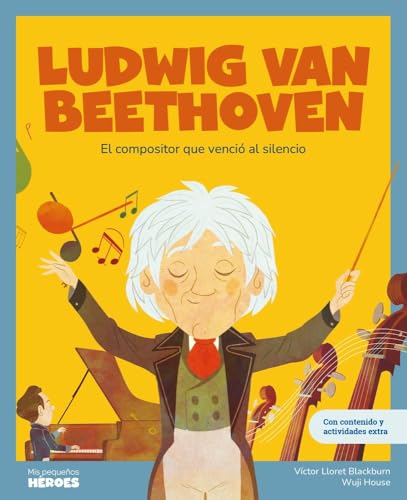 Ludwig van Beethoven.El compositor que venció al silencio | Libro infantil con juegos y actividades extra | Cuentos para niños y niñas para conocer a ... que los inspiraron: 26 (Mis Pequeños Héroes)