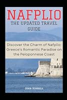 NAFPLIO: THE UPDATED TRAVEL GUIDE: Discover the Charm of Nafplio: Greece's Romantic Paradise on the Peloponnese Coast B0C79QRCG8 Book Cover