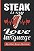 STEAK IS MY LOVE LANGUAGE My Meat Recipe Notebook: ✅ Blank recipe journal to write in your own meat recipes ✅ Refine your meat cooking, improve your ... recipe pages + 58 pages for your meal photos
