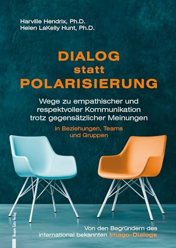Polarisierung überwinden!: Wege zu empathischer und respektvoller Kommunikation trotz gegensätzlicher Meinungen in Beziehungen, Teams und Gruppen