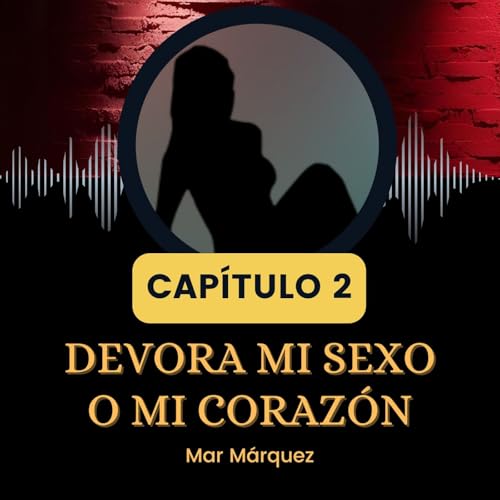 Cap&iacute;tulo 2 Devora mi sexo o mi coraz&oacute;n