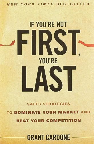 Grant Cardone If You're Not First, You're Last: Sales Strategies to Dominate Your Market and Beat Your Competition 813