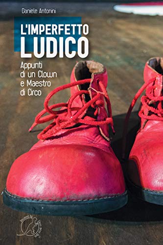 L'Imperfetto Ludico: Appunti di un Clown e Maestro di Circo (Italian Edition)