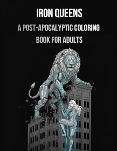 Iron Queens (Coloring Book for Adults): Post-Apocalyptic Women & Beasts (Women of Power Coloring Series)