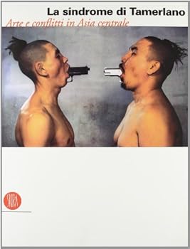 La sindrome di Tamerlano. Arte e conflitti in Asia centrale