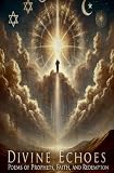 Divine Echoes: Poems of Prophets, Faith, & Redemption