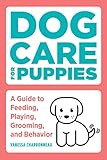Dog Care for Puppies: A Guide to Feeding, Playing, Grooming, and Behavior