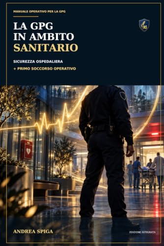 LA GPG IN AMBITO SANITARIO: MANUALE OPERATIVO PER LA GPG SICUREZZA OSPEDALIERA + PRIMO SOCCORSO OPERATIVO