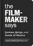 The Filmmaker Says: Quotes, Quips, and Words of Wisdom