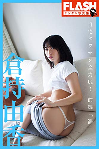 Flashデジタル写真集 倉持由香 自宅タワマン全力尻 前編 濡 倉持 由香 桑島 智輝 Kindle本 Kindleストア Amazon