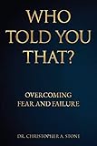Who Told You That?: Overcoming Fear and Failure
