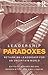 Leadership Paradoxes: Rethinking Leadership for an Uncertain World