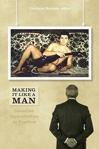 Making It Like a Man: Canadian Masculinities in Practice (Cultural Studies)